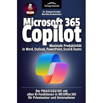 Microsoft 365 Copilot Maximale Produktivit t in Word Outlook PowerPoint Excel & Teams Der PRAXISGUIDE mit allen KI-Funktionen in MS Office 365 f r Privatnutzer und Unternehmer