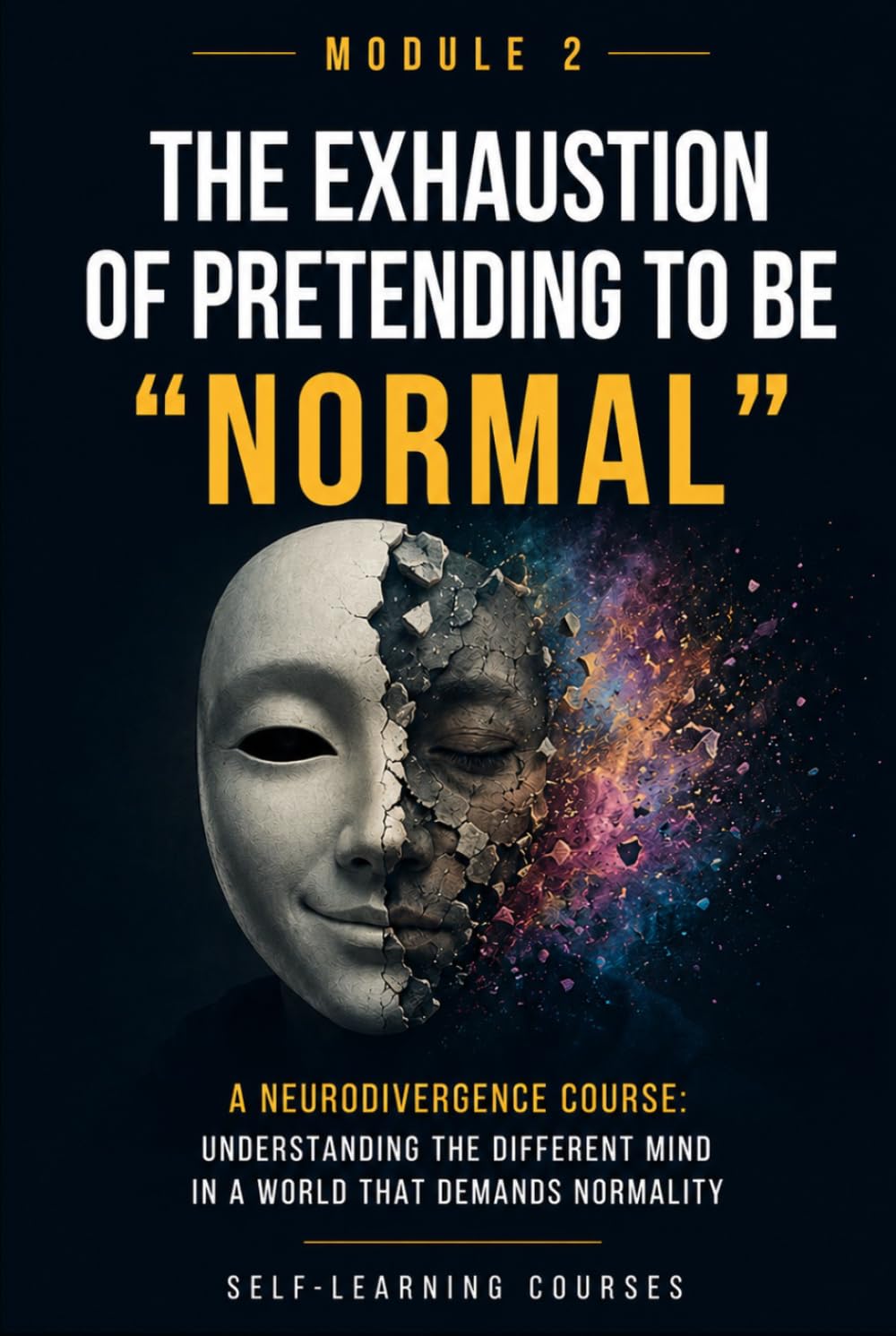 The exhaustion of pretending to be normal: neurodiversity course: understanding the different mind in a world that demands normality (MODULE 2)