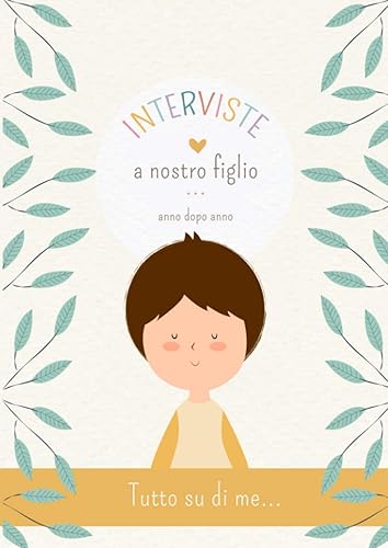 Interviste a nostro Figlio-Anno dopo Anno: Quaderno dei Ricordi. Per raccogliere i pensieri, sogni, disegni e dati di tuo Figlio anno dopo anno, ... Un prezioso documento da amare e tramandare.