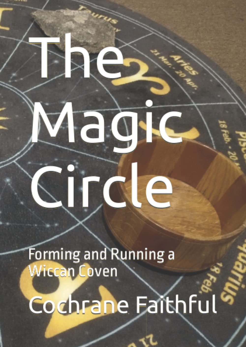 The Magic Circle: Forming and Running a Wiccan Coven