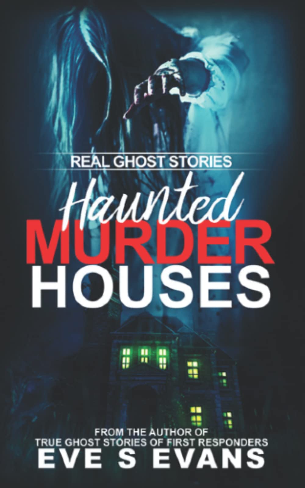 Real Ghost Stories: Haunted Murder Houses (True Ghost Stories: Real Hauntings)