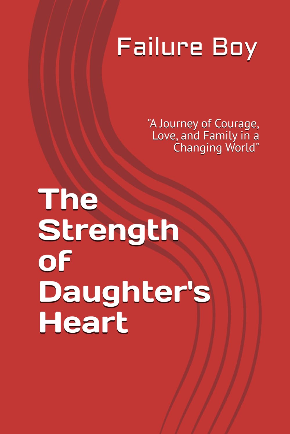 The Strength of Daughter's Heart: "A Journey of Courage, Love, and Family in a Changing World"