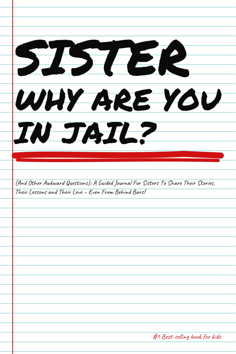 SISTER WHY ARE YOU IN JAIL?... (And Other Awkward Questions): A Guided Journal For Sisters To Share Their Stories, Their Lessons and Their Love - Even From Behind Bars!