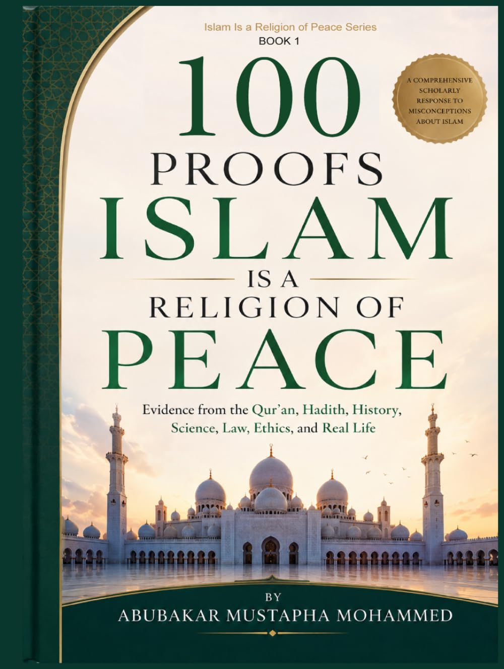 100 Proofs Islam Is a Religion of Peace: Qur’anic Evidence, Mercy, Justice, and Human Dignity Evidence from the Qur’an, Hadith, Ethics, and Real Life