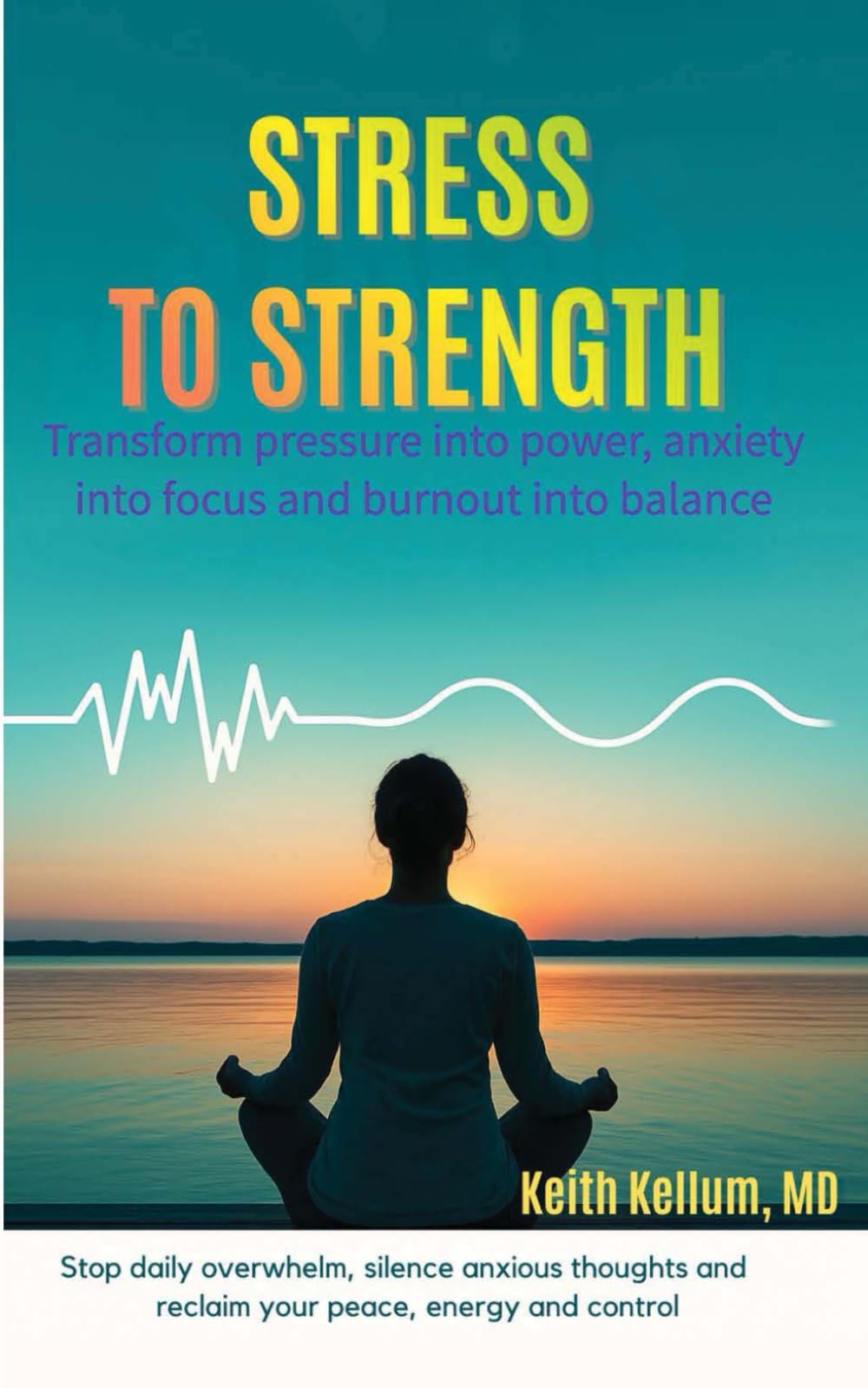 Stress To Strength: Transform pressure into power, anxiety into focus and burnout into balance
