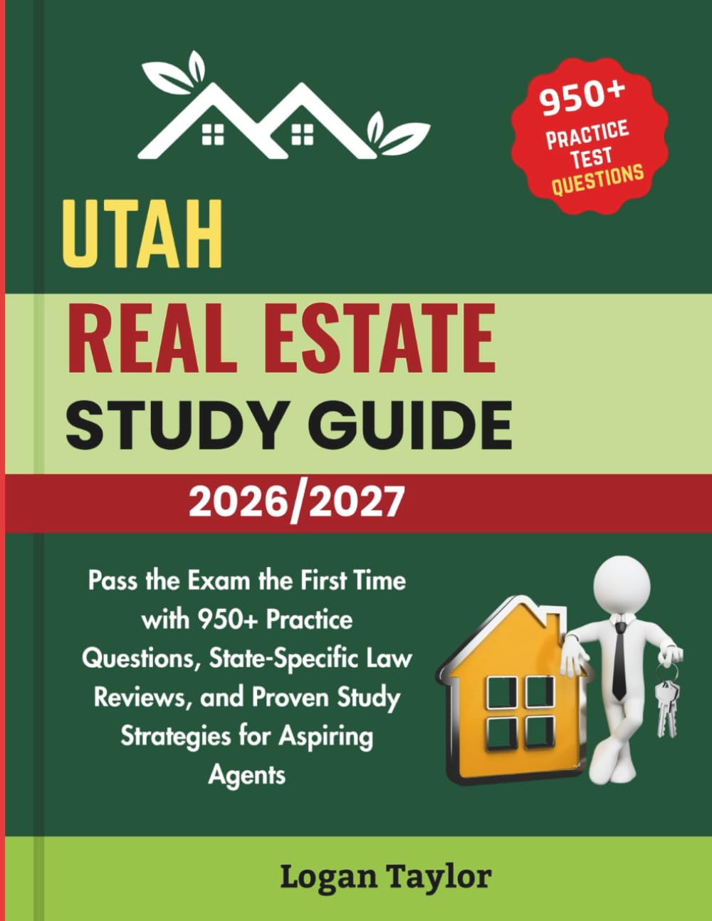 UTAH REAL ESTATE STUDY GUIDE 2026/2027: Pass the Exam the First Time with 950+ Practice Questions, State-Specific Law Reviews, and Proven Study Strategies for Aspiring Agents