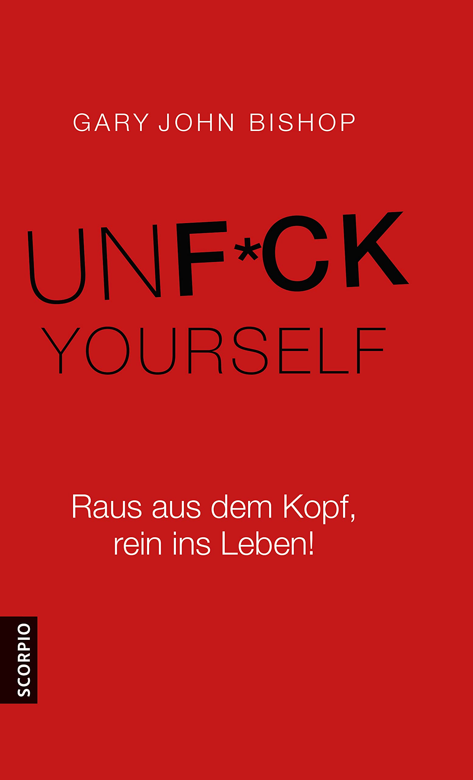 Unfuck Yourself: Raus aus dem Kopf, rein ins Leben!