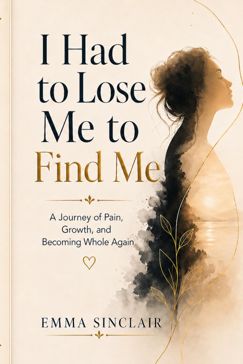 I Had to Lose Me to Find Me: A Journey of Pain, Growth, and Becoming Whole Again