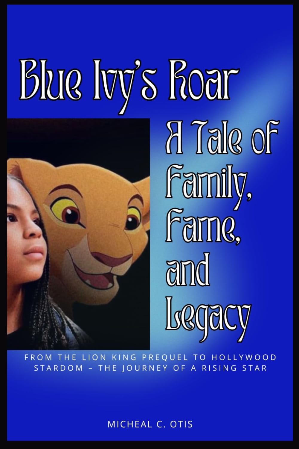 Blue Ivy's Roar: A Tale of Family, Fame, and Legacy: From The Lion King Prequel to Hollywood Stardom – The Journey of a Rising Star