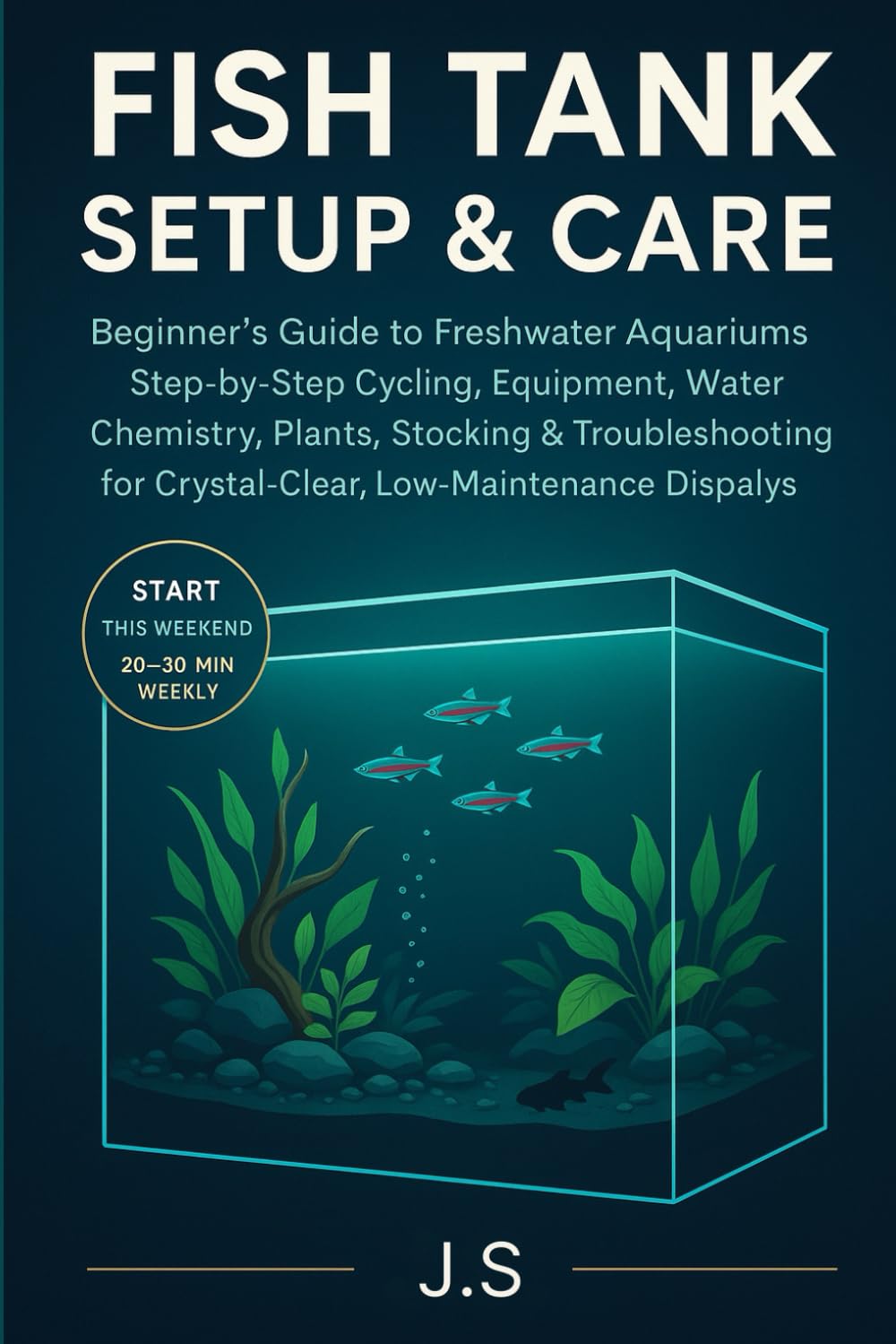 Fish Tank Setup & Care: Beginner’s Guide to Freshwater Aquariums: Step-by-Step Cycling, Equipment, Water Chemistry, Plants, Stocking & Troubleshooting ... Low-Maintenance Community Displays