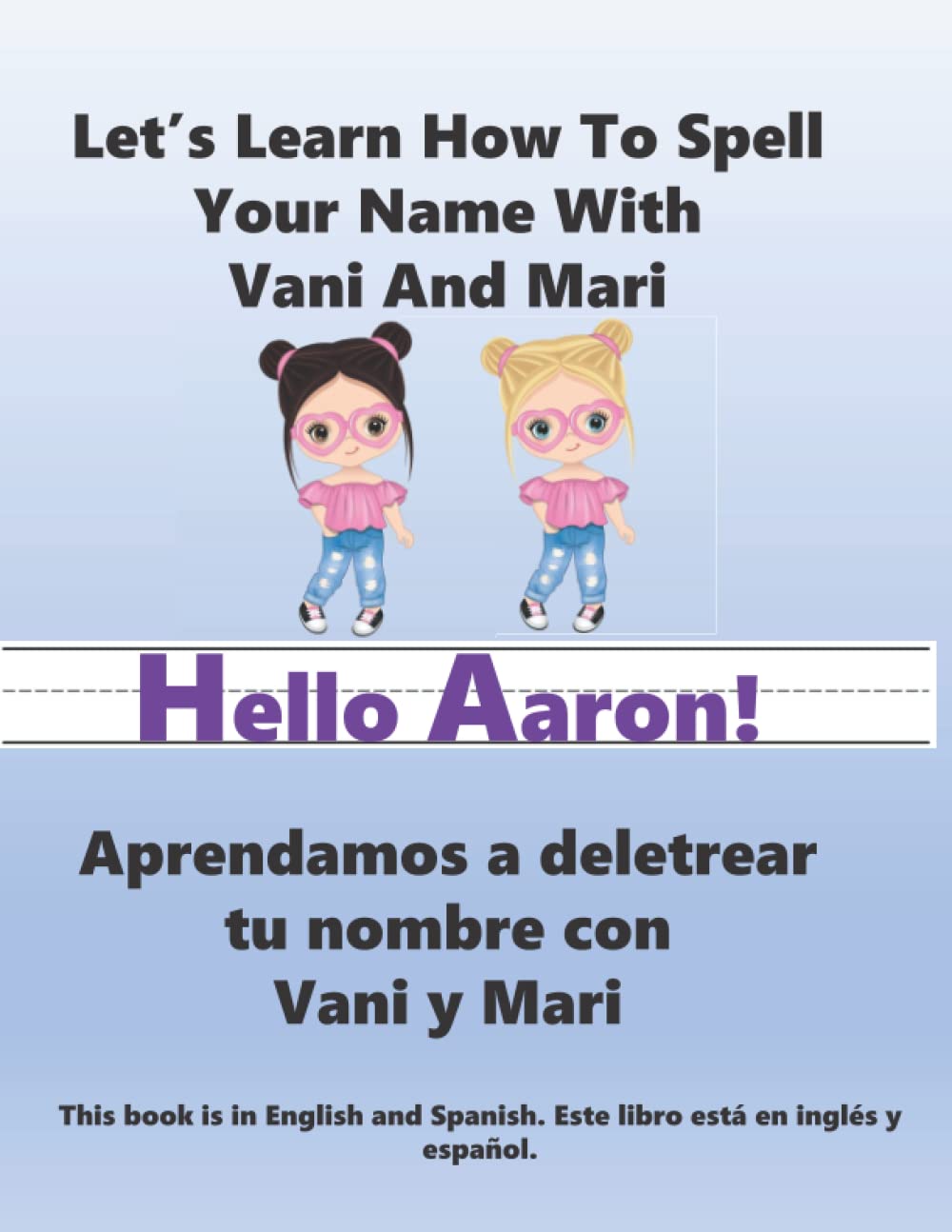 Hello Aaron!: Let's Learn How To Spell Your Name With Vani And Mari