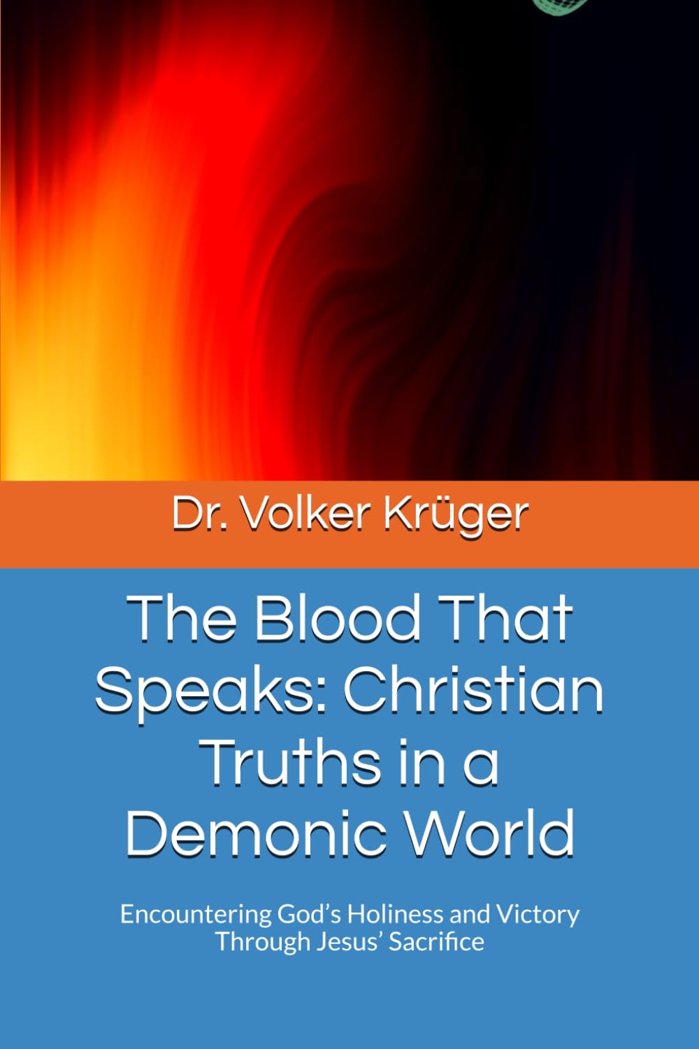 The Blood That Speaks: Christian Truths in a Demonic World: Encountering God’s Holiness and Victory Through Jesus’ Sacrifice: 3 (EPISTLES FOR THE END TIME CHURCH)