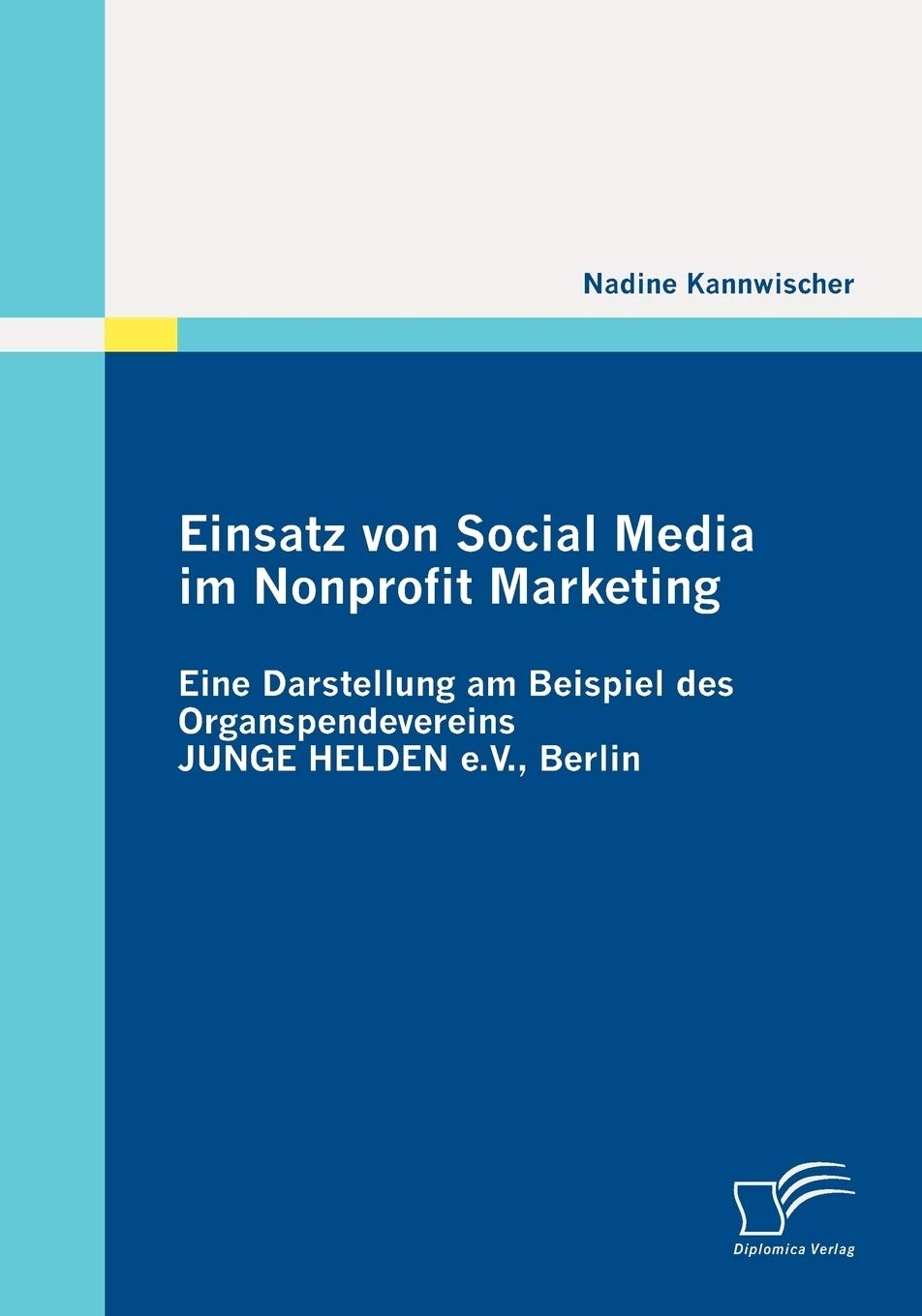 Einsatz von Social Media im Nonprofit Marketing: Eine Darstellung am Beispiel des Organspendevereins JUNGE HELDEN e.V., Berlin