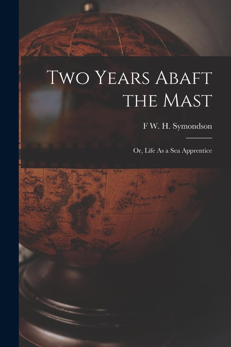 Two Years Abaft the Mast; Or, Life As a Sea Apprentice