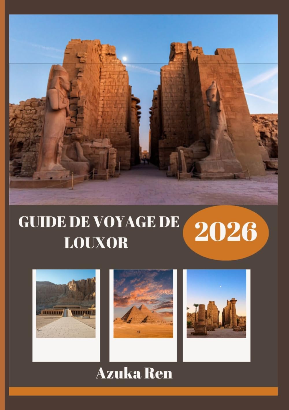 GUIDE DE VOYAGE DE LOUXOR 2026: Histoire, culture et sagesse pratique pour le voyage d'une vie.