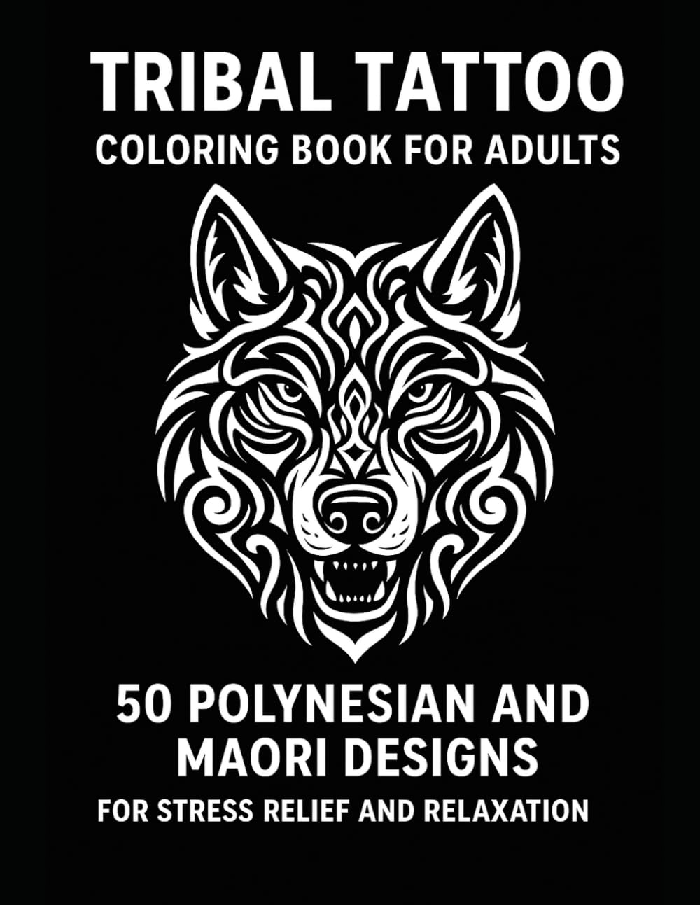 Tribal Tattoo Coloring Book for Adults: 50 Polynesian and Maori Designs for Stress Relief and Relaxation: Bold Tribal Tattoo Flash, Polynesian & Maori ... Stress-Relieving Coloring Pages for Adults