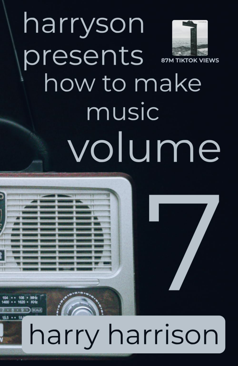 Harryson Presents How to Make Music: Volume 7: A Complete Walkthrough for Writing and Producing Music