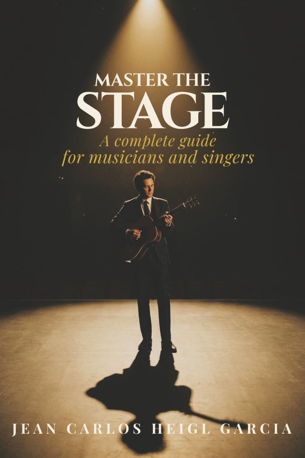 Master the Stage: The Complete Guide to Overcoming Stage Fright and Performing with Confidence for Musicians and Singers