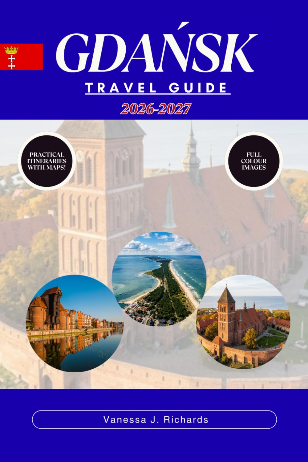 Gdańsk Travel Guide 2026–2027: From Hanseatic Port to Modern Baltic Destination: Walking Tours · Solidarity Sites · Amber Markets · Seaside Resorts · Kashubian Culture & Local Food