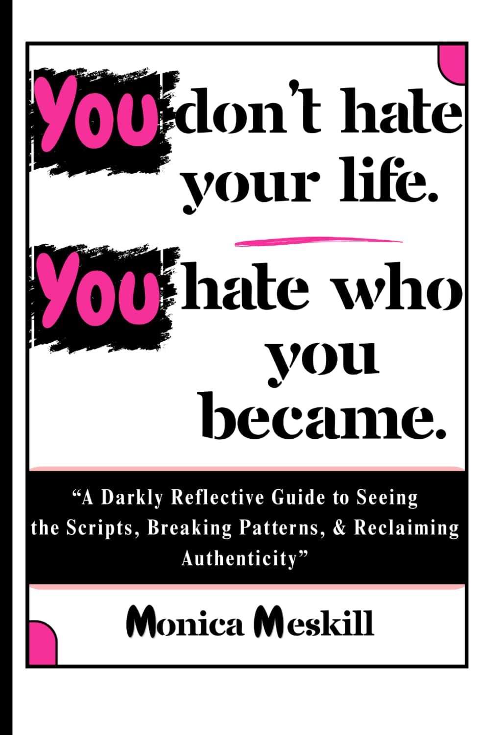 You don't hate your life, You hate who you became.: A Brutally Honest Guide to Self-Awareness, Breaking Hidden Patterns, and Reclaiming the Life You Didn’t Choose