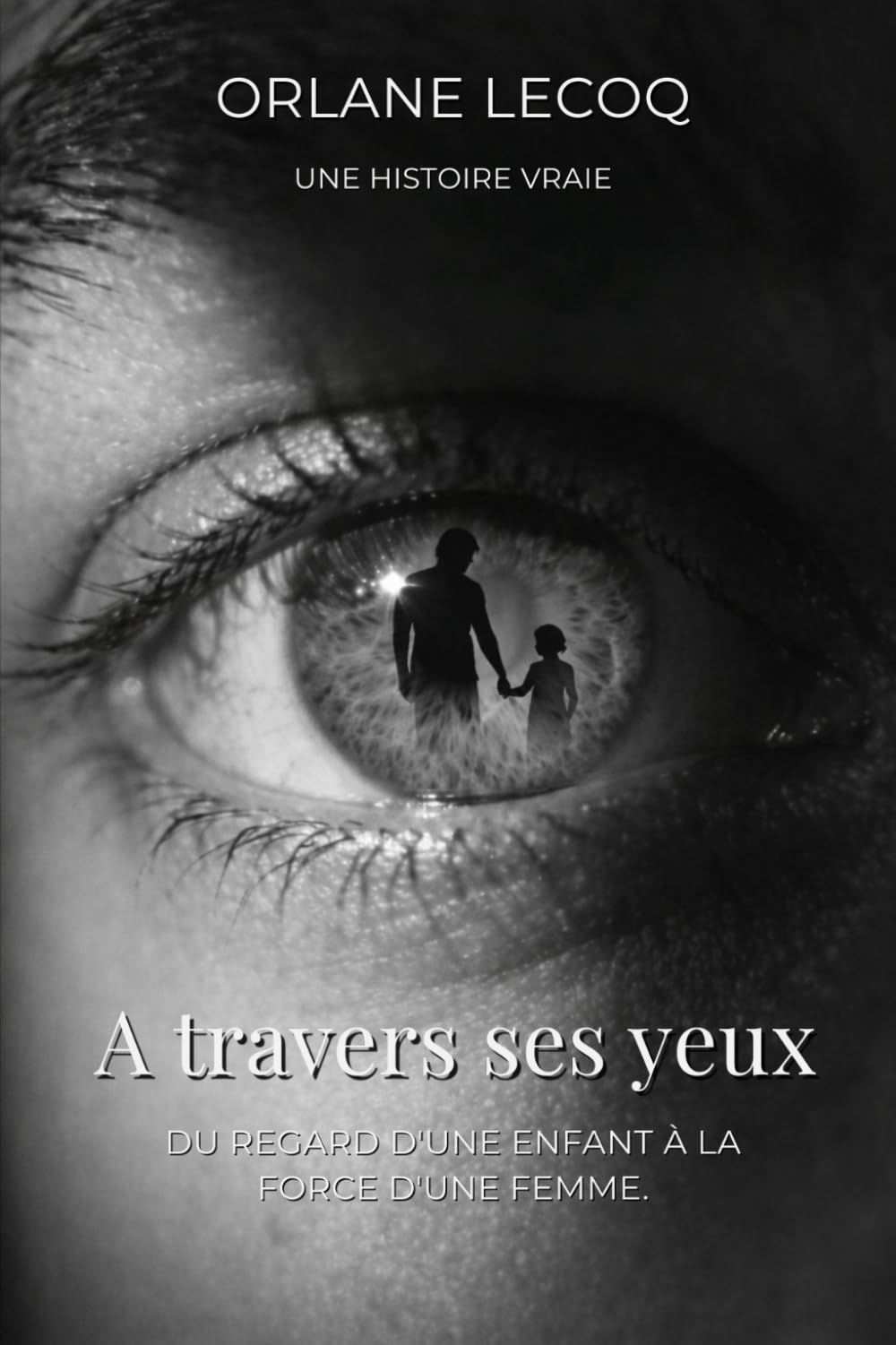 À travers ses yeux.: Du regard d'une enfant à la force d'une femme.