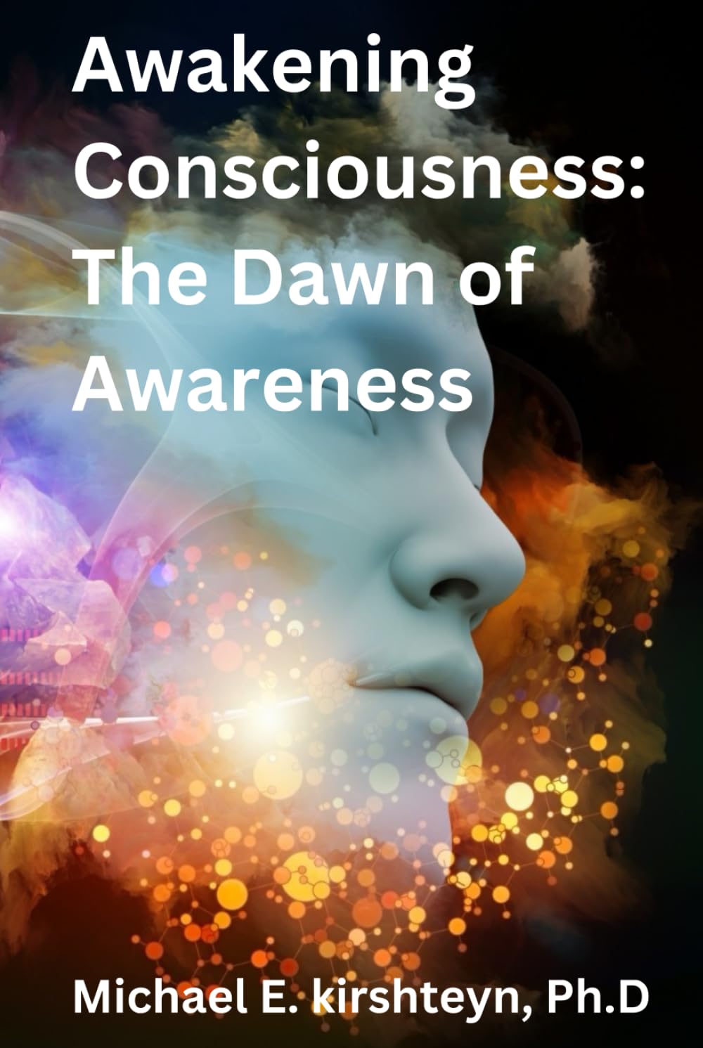 Awakening Consciousness: The Dawn of Awareness.      Hardcover – January 10, 2024