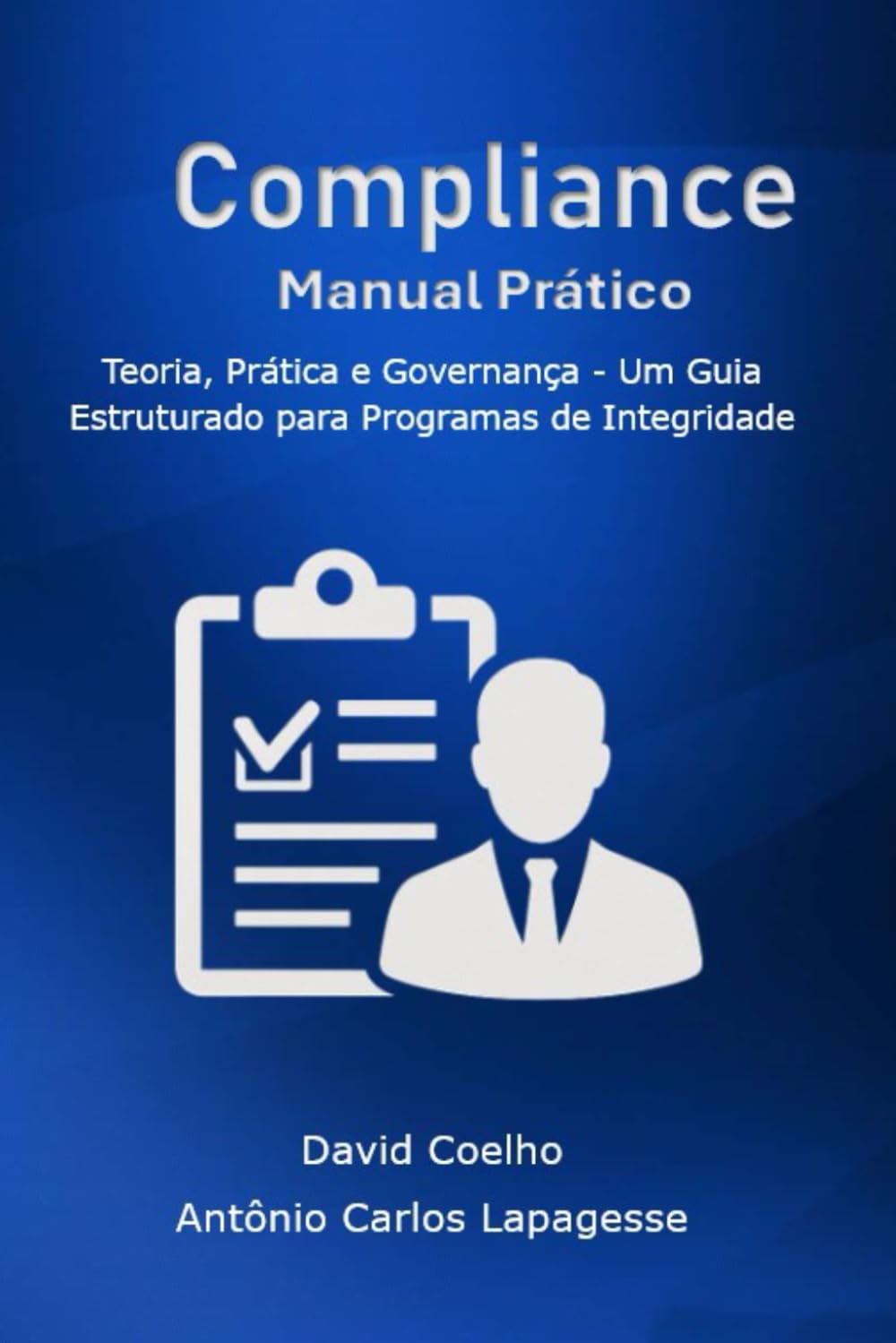 Manual Prático de Compliance e Integridade Corporativa: Teoria, Prática e Governança Um Guia Estruturado para Programas de Integridade no Contexto Brasileiro e Internacional