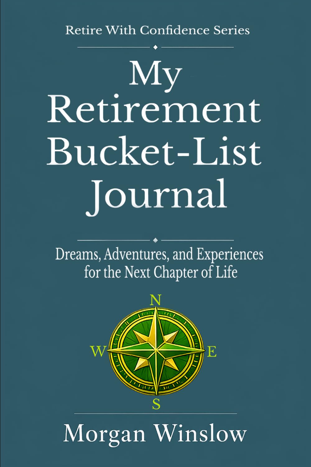 My Retirement Bucket-List Journal: Dreams, Adventures, and Experiences for the Next Chapter of Life (Retire With Confidence Series)