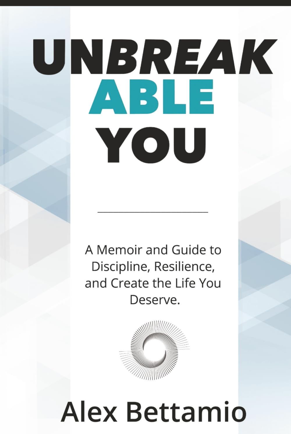 Unbreakable You: A Memoir and Guide to Discipline, Resilience, and Live the Life You Deserve.