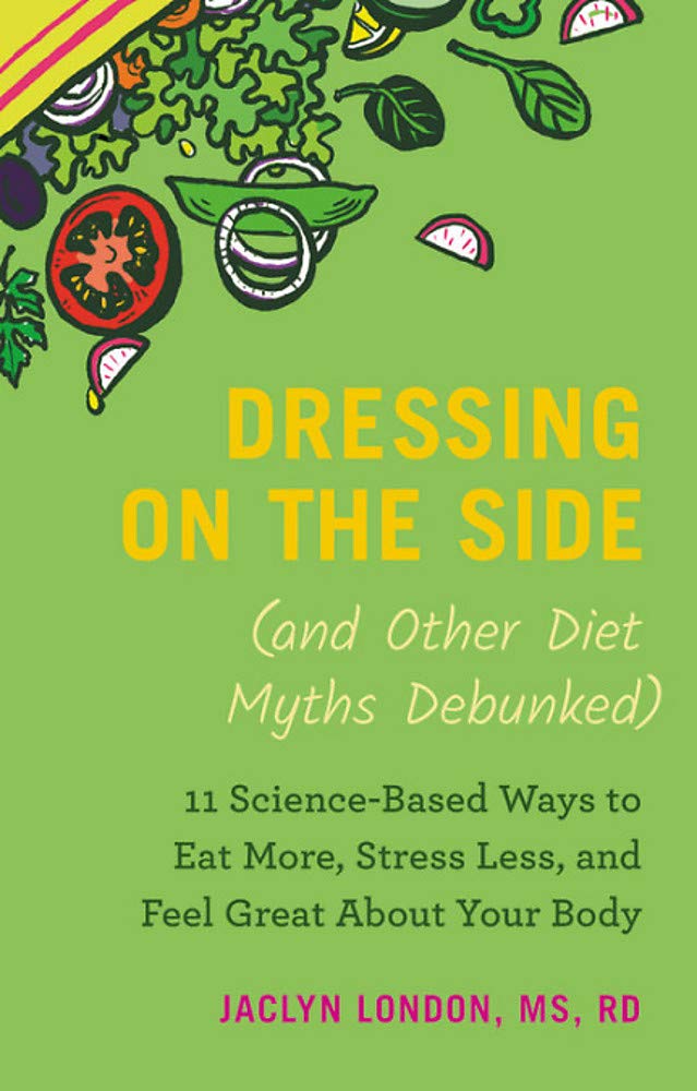 Dressing on the Side (and Other Diet Myths Debunke: 11 Science-Based Ways to Eat More, Stress Less, an