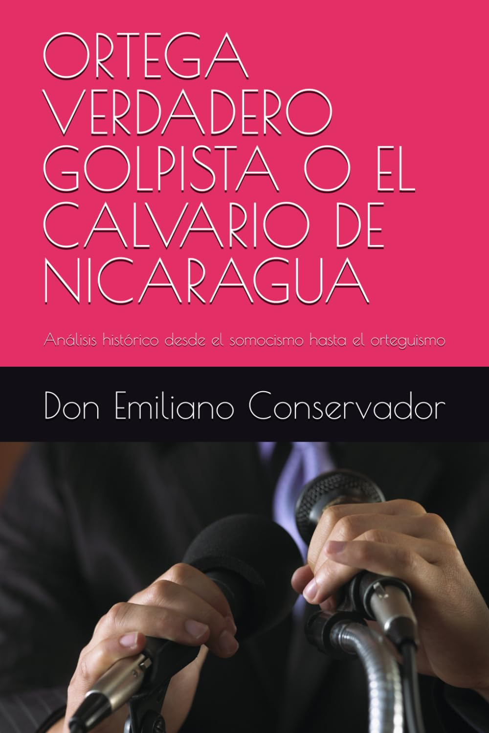 ORTEGA VERDADERO GOLPISTA O EL CALVARIO DE NICARAGUA: Análisis histórico desde el somocismo hasta el orteguismo
