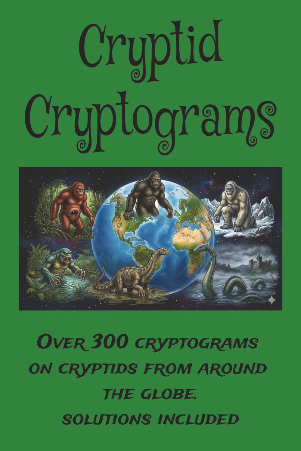 Cryptid Cryptograms: Over 300 cryptograms on cryptids from around the globe. solutions included