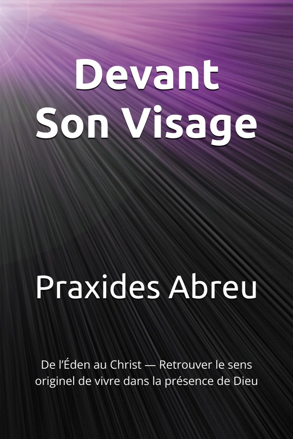 Devant Son Visage: De l’Éden au Christ — Retrouver le sens originel de vivre dans la présence de Dieu