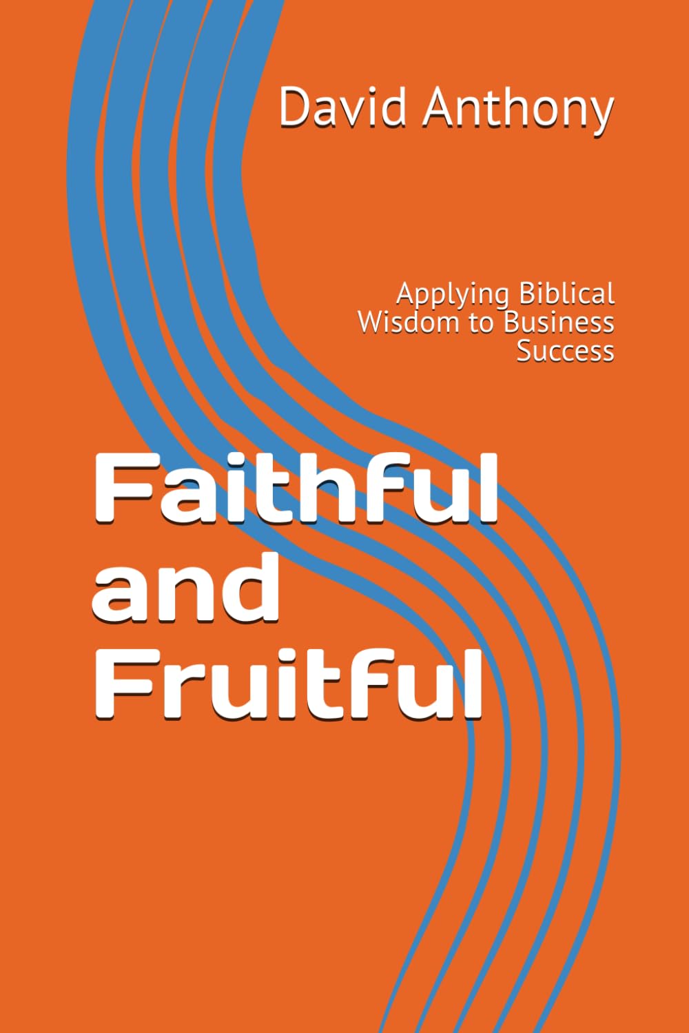 Faithful and Fruitful: Applying Biblical Wisdom to Business Success