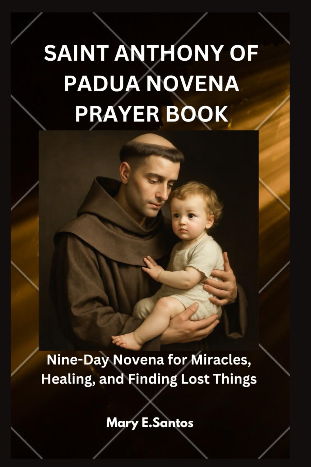 SAINT ANTHONY OF PADUA NOVENA PRAYER BOOK: Nine-Day Novena for Miracles, Healing, and Finding Lost Things