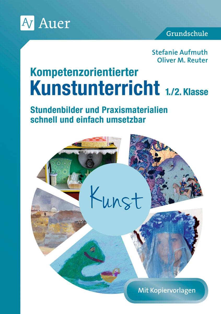 Kompetenzorientierter Kunstunterricht - Klasse 1/2: Stundenbilder und Praxismaterialien schnell und einfach umsetzbar (Kompetenzorientierter Unterricht Grundschule)