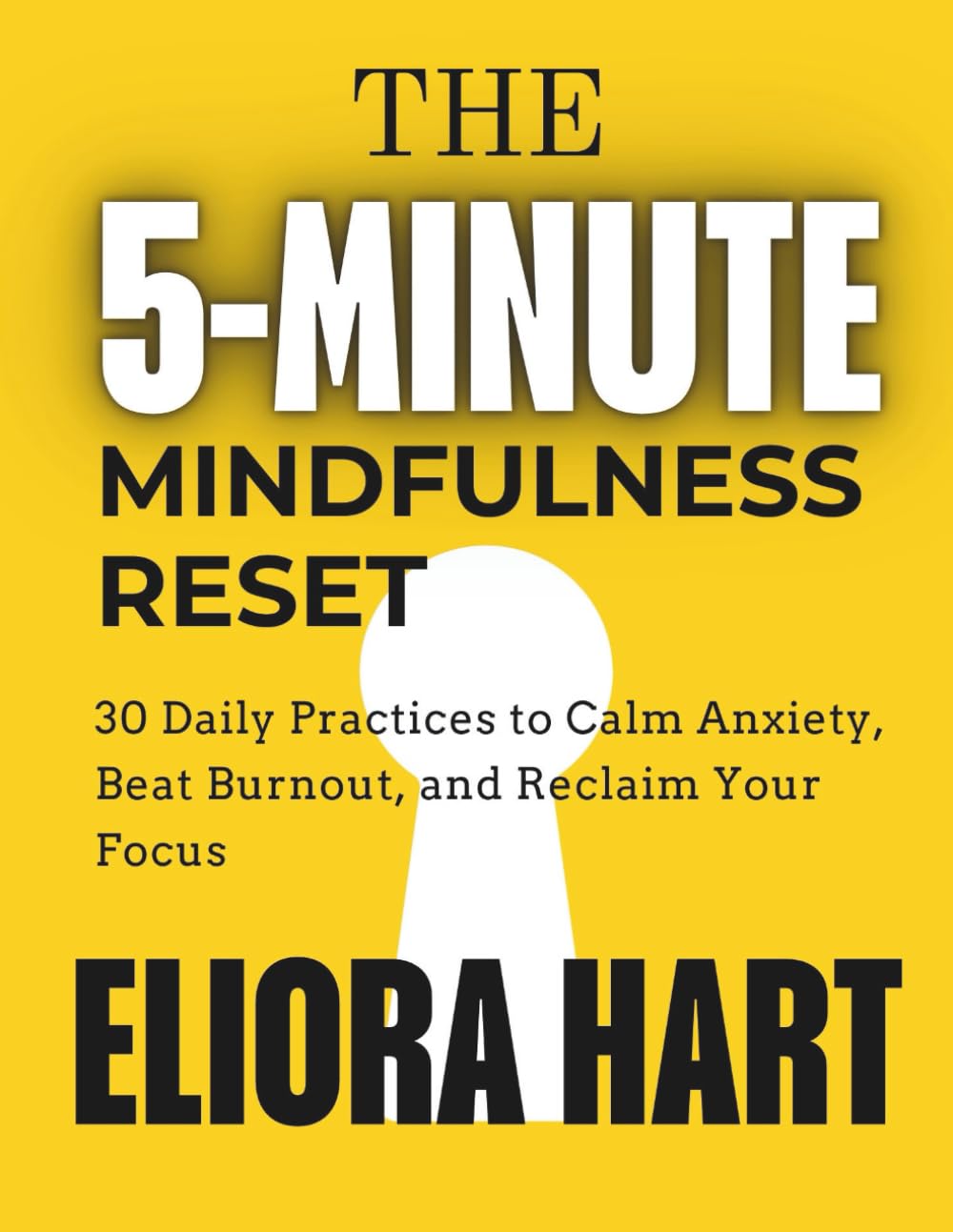 THE 5-MINUTE MINDFULNESS RESET: 30 Daily Practices to Calm Anxiety, Beat Burnout, and Reclaim Your Focus