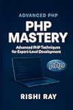 PHP Mastery: Build Scalable, Secure & Modern Web Applications Like a Pro: Master Advanced PHP Techniques with Real-World Code, Secure Practices, OOP, ... Series: From Beginner to Full-Stack Mastery)