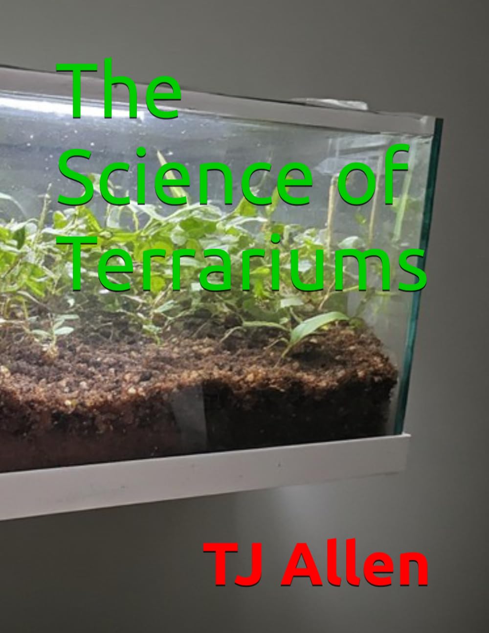 The Science of Terrariums: 144 (The Science of Everything)