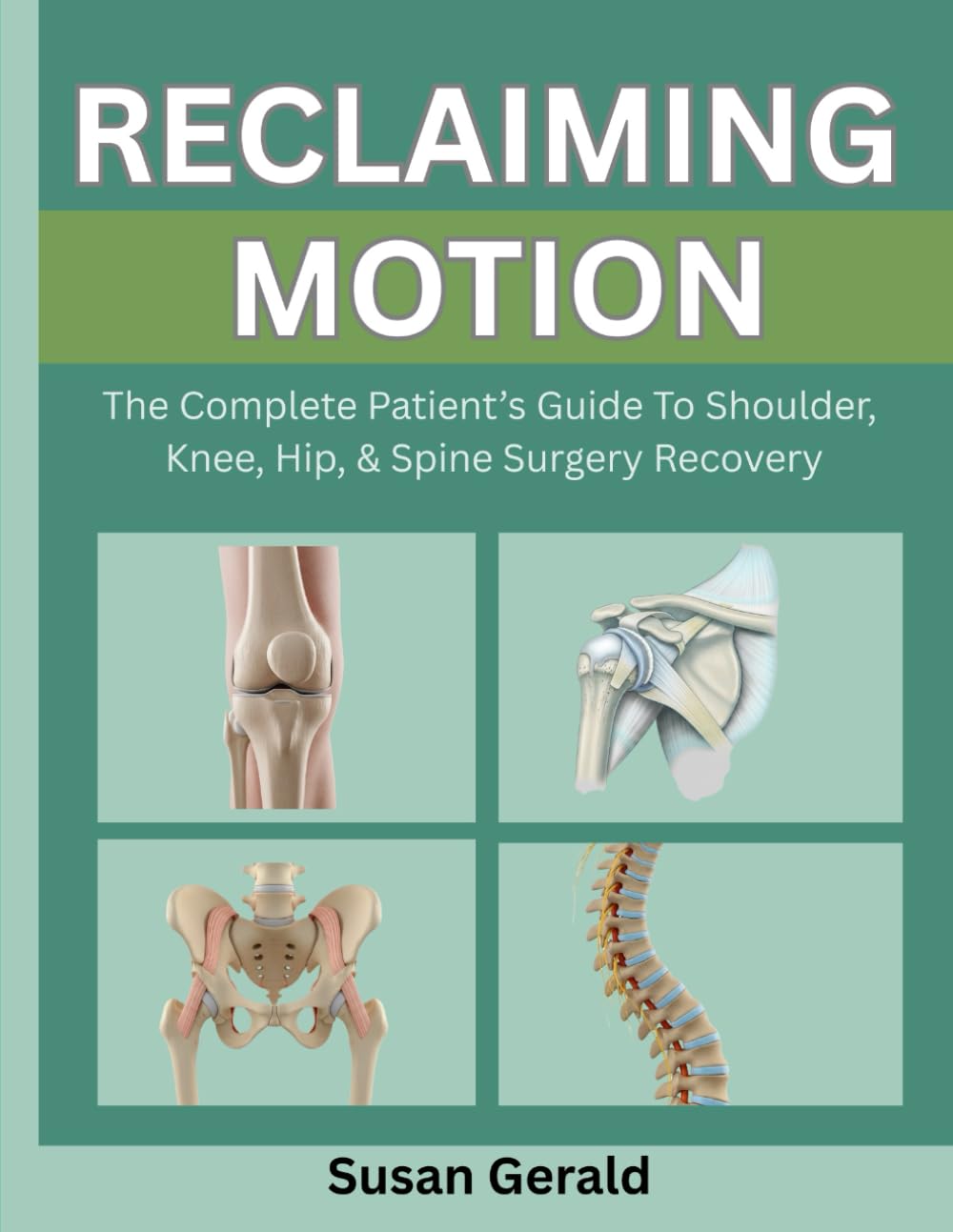 RECLAIMING MOTION: THE COMPLETE PATIENT’S GUIDE TO SHOULDER, KNEE, HIP, & SPINE SURGERY RECOVERY