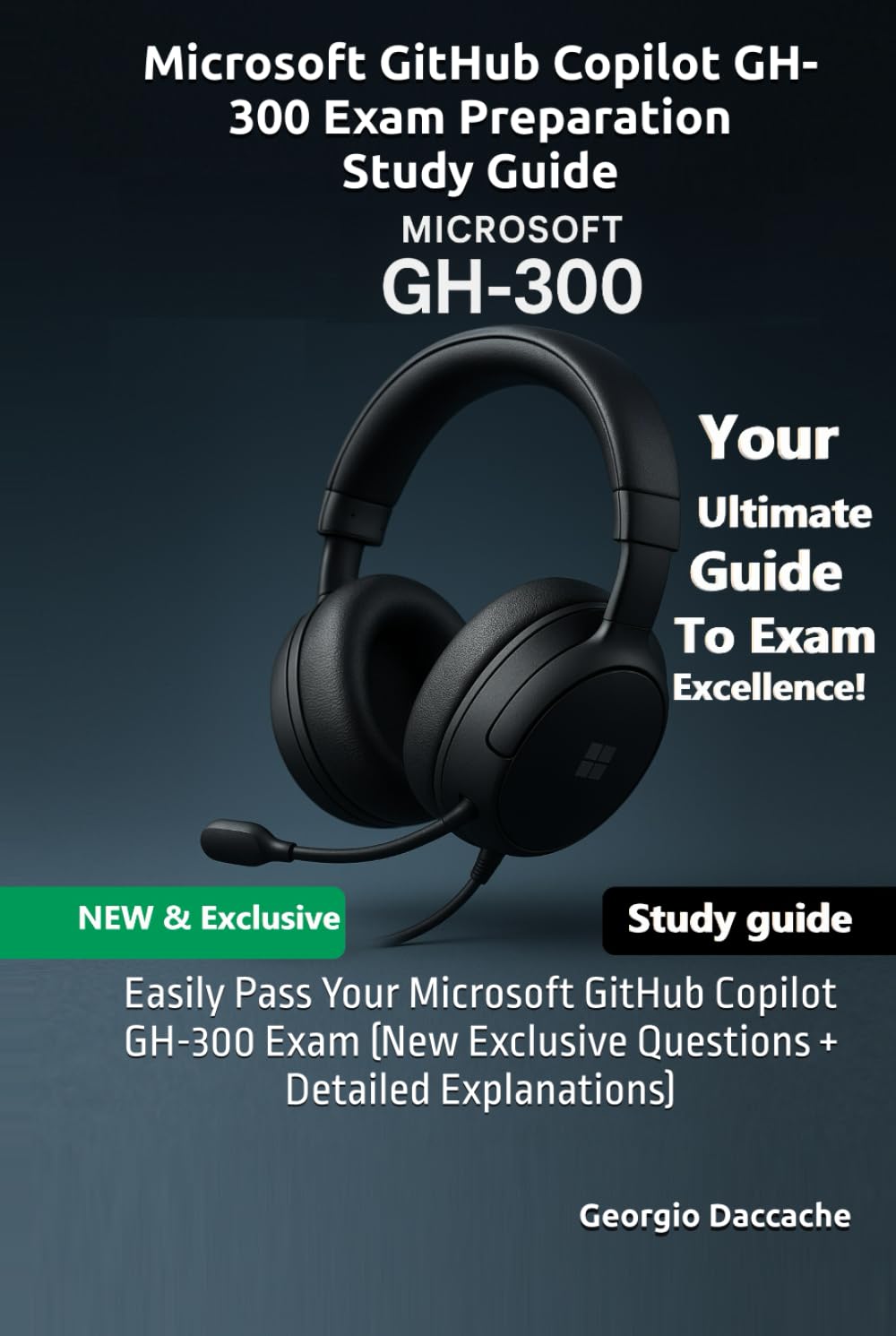 Microsoft GitHub Copilot GH-300 Exam Preparation Study Guide: Easily Pass Your Microsoft GitHub Copilot GH-300 Exam (New Exclusive Questions + Detailed Explanations)