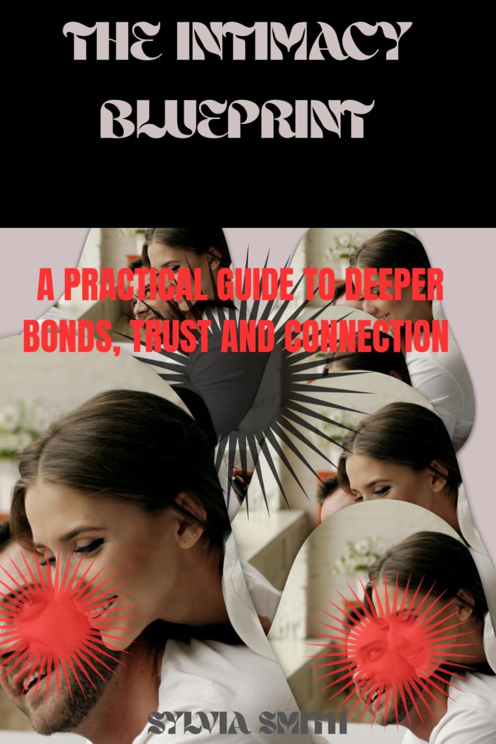 THE INTIMACY BLUEPRINT: A PRACTICAL GUIDE TO DEEPER BONDS, TRUST AND CONNECTON