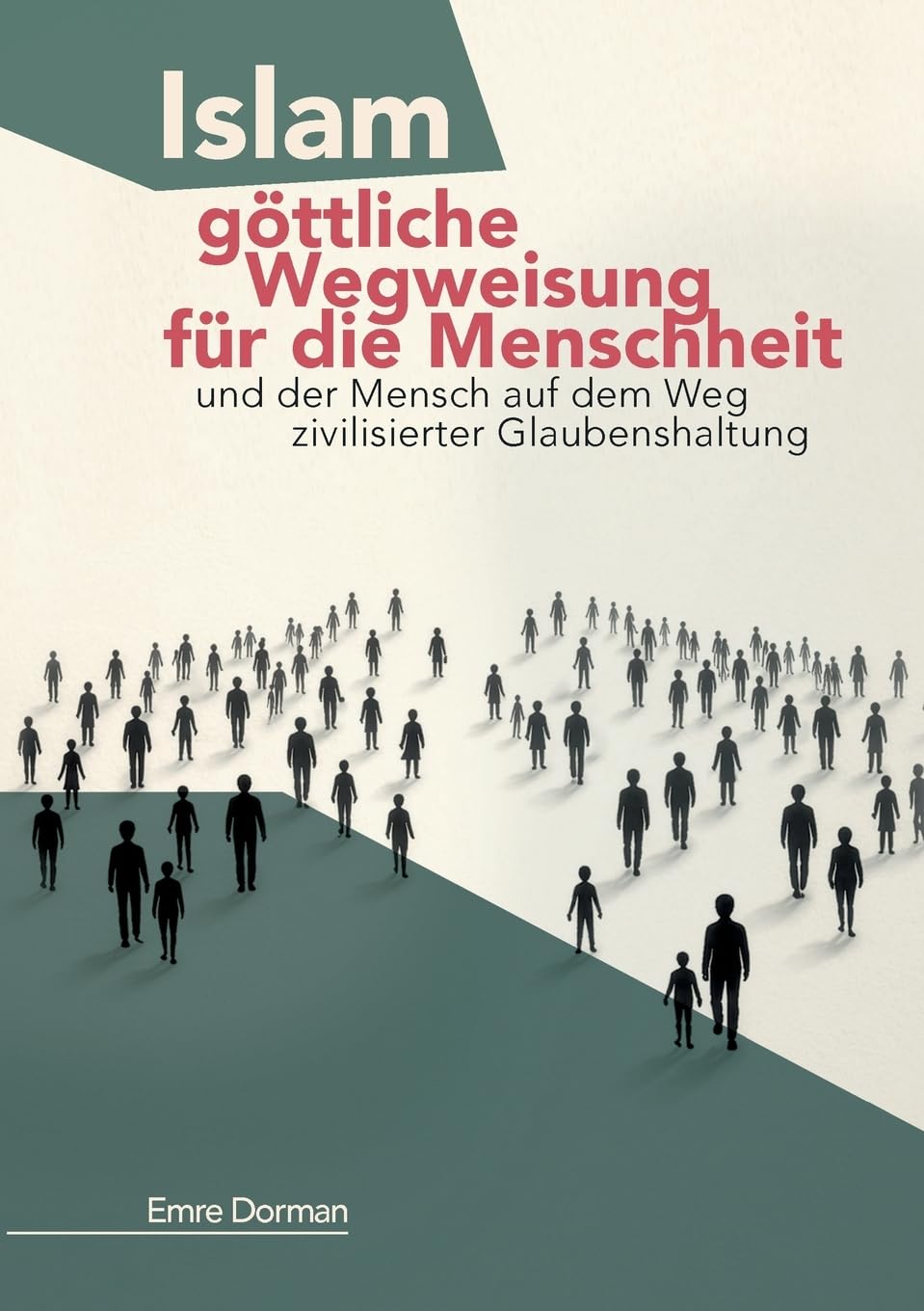 Islam - göttliche Wegweisung für die Menschheit: Und der Mensch auf dem Weg zivilisierter Glaubenshaltung