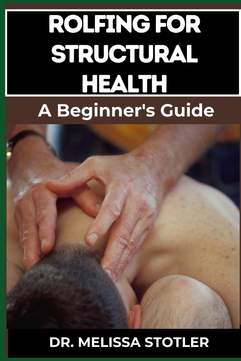 ROLFING FOR STRUCTURAL HEALTH: Comprehensive Techniques For Postural Alignment, Pain Relief, And Enhanced Mobility