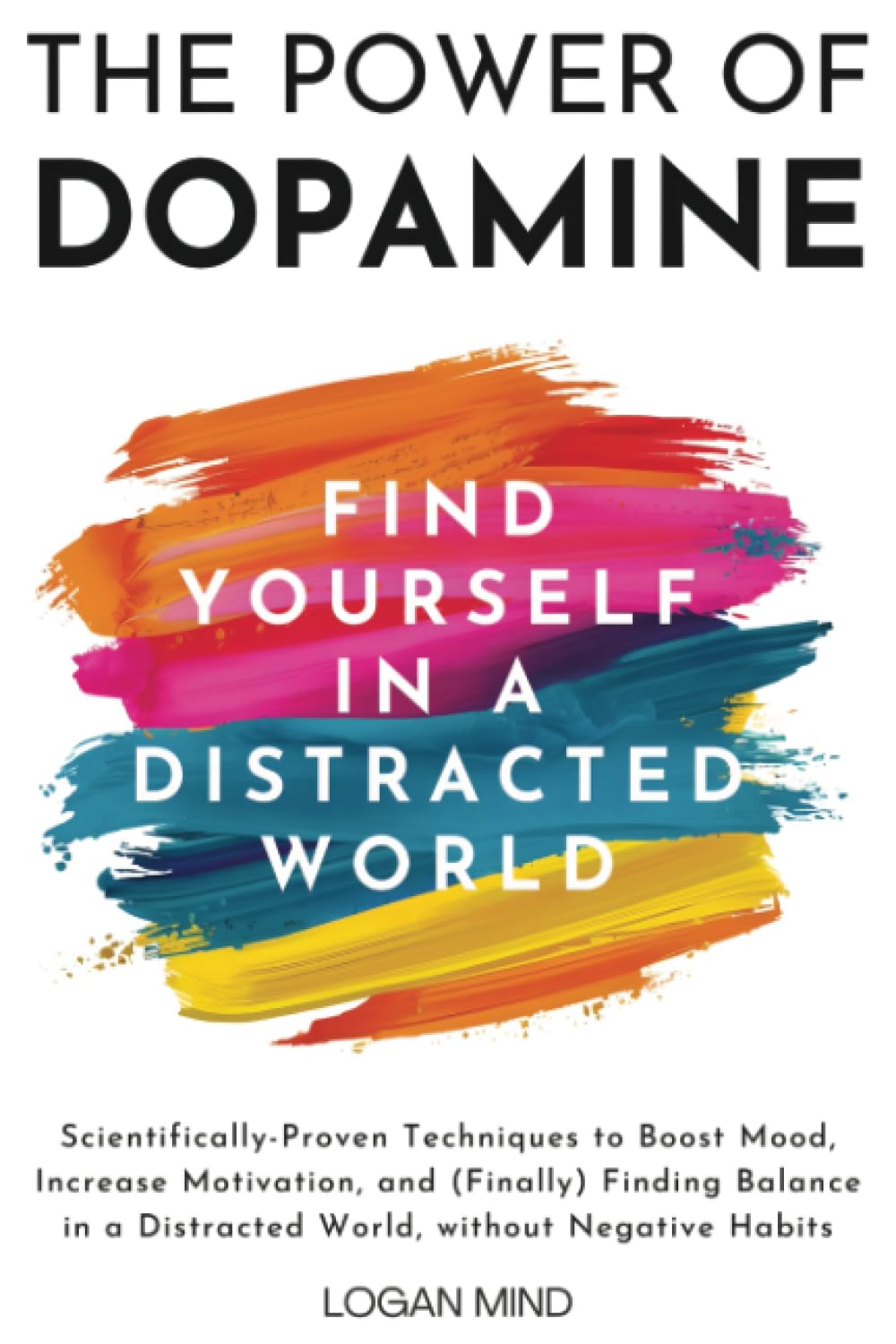 The Power of Dopamine: Scientifically-Proven Techniques to Boost Mood, Increase Motivation, and (Finally) Finding Balance in a Distracted World, without Negative Habits (Improve Yourself NOW)
