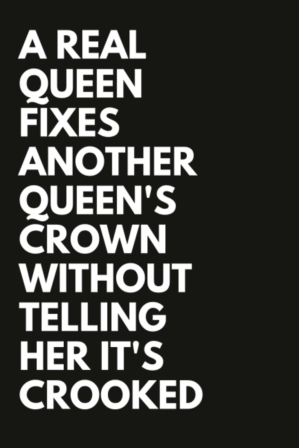 A Real Queen Fixes Another Queen's Crown Without Telling Her It's Crooked: Motivational Positive Quote Lined Inspirational Notebook / Diary / Journal Business Office Gift for Coworker Friend