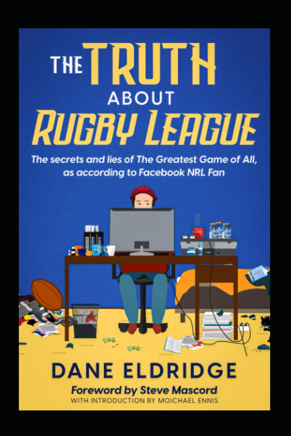 The TRUTH about Rugby League: The secrets and lies of The Greatest Game of All, as according to Facebook NRL Fan