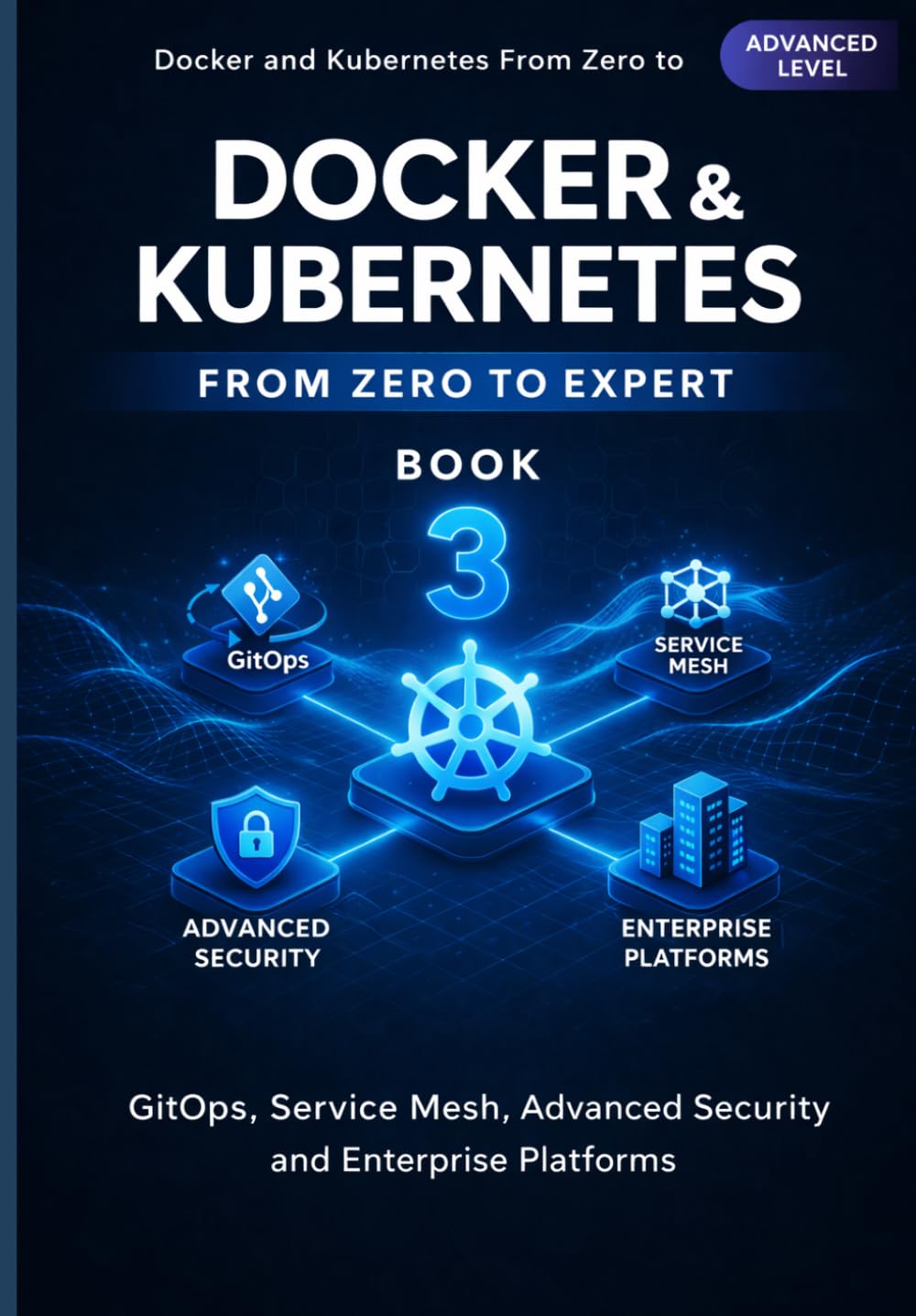 Docker and Kubernetes Zero to Expert: GitOps, Service Mesh, Advanced Security, and Enterprise Platforms