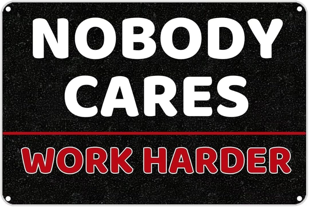 Nobody Cares Work Harder Classics Tin sign Vintage Wall Art for Cozy Decor for kitchen Cafe living Room Farmhouse Restaurant Chic Plaque Decorative Gifts 8x12 Inch