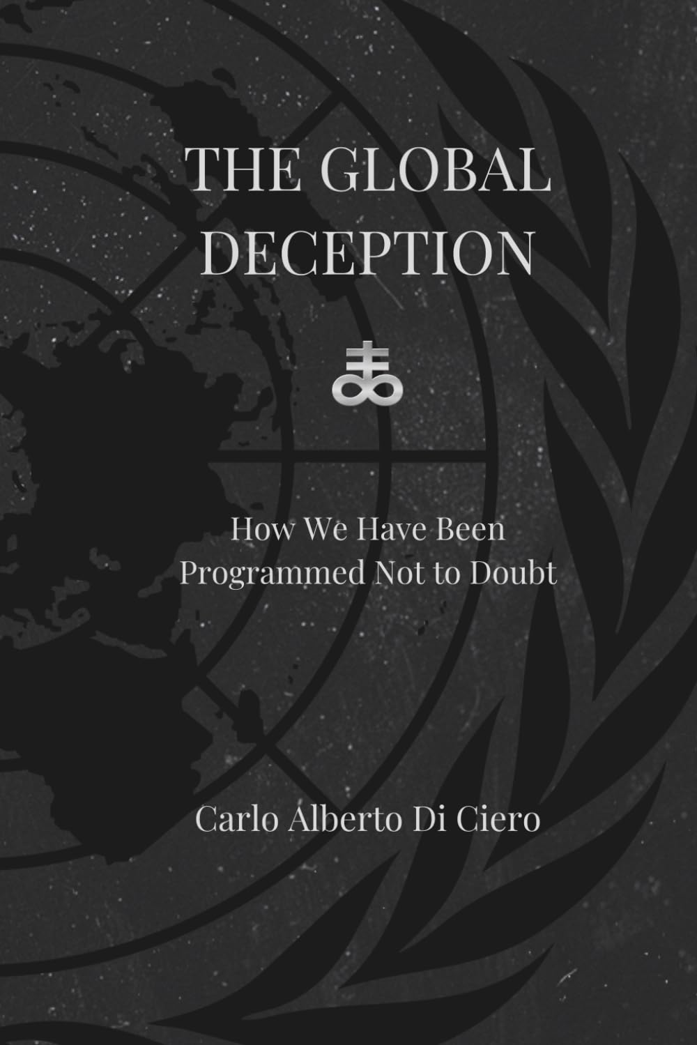 THE GLOBAL DECEPTION: How We Were Programmed Not to Doubt